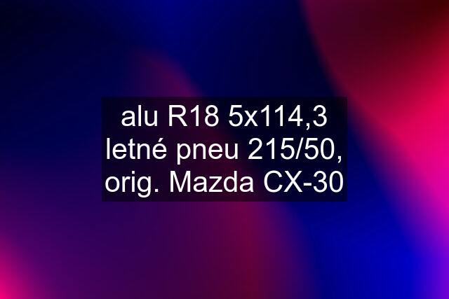 alu R18 5x114,3 letné pneu 215/50, orig. Mazda CX-30