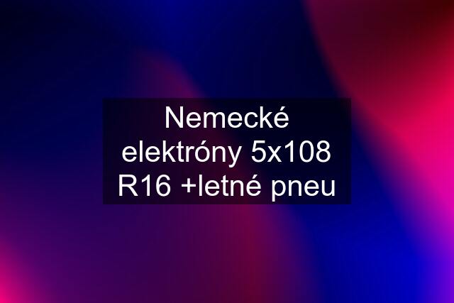 Nemecké elektróny 5x108 R16 +letné pneu