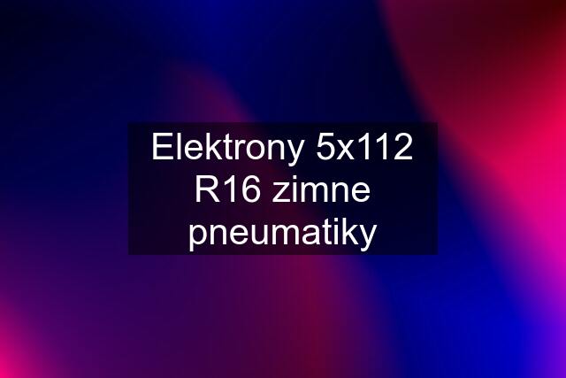 Elektrony 5x112 R16 zimne pneumatiky