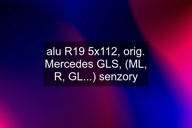 alu R19 5x112, orig. Mercedes GLS, (ML, R, GL...) senzory