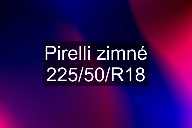 Pirelli zimné 225/50/R18