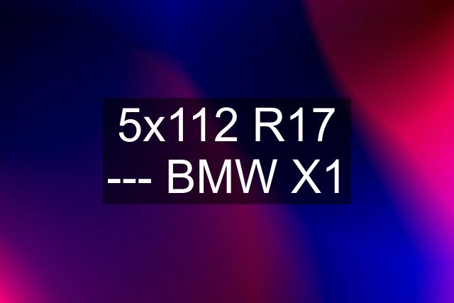 5x112 R17 --- BMW X1