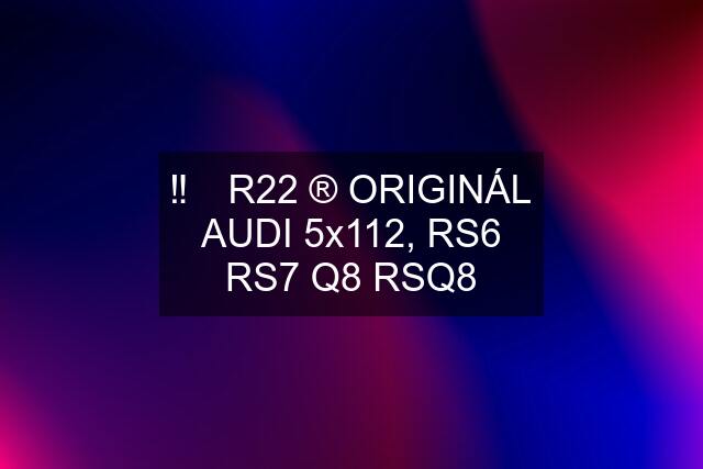 ‼️✅ R22 ®️ ORIGINÁL AUDI 5x112, RS6 RS7 Q8 RSQ8