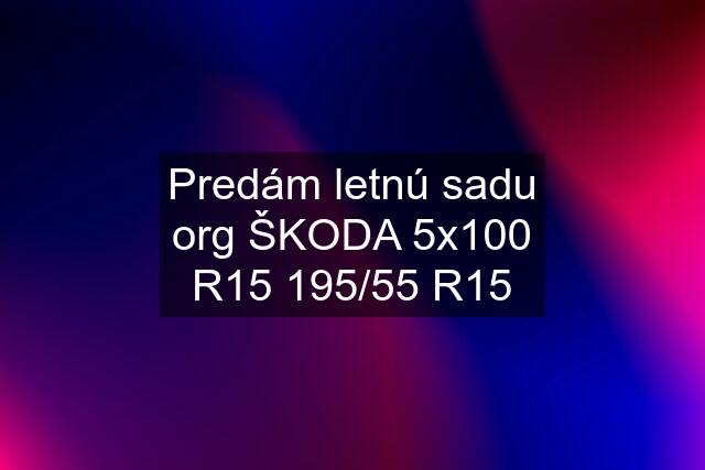 Predám letnú sadu org ŠKODA 5x100 R15 195/55 R15