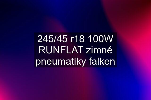 245/45 r18 100W RUNFLAT zimné pneumatiky falken