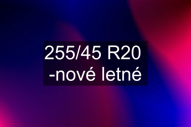 255/45 R20  -nové letné