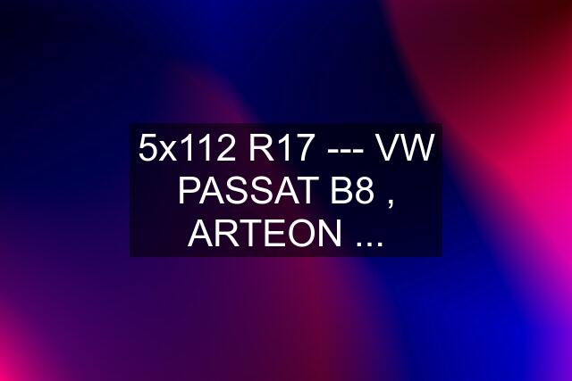 5x112 R17 --- VW PASSAT B8 , ARTEON ...