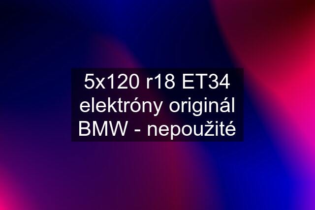 5x120 r18 ET34 elektróny originál BMW - nepoužité