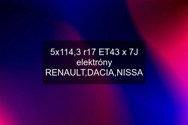 5x114,3 r17 ET43 x 7J elektróny RENAULT,DACIA,NISSA