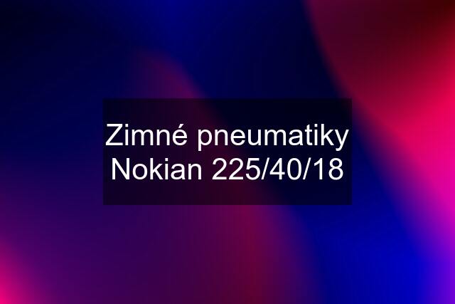 Zimné pneumatiky Nokian 225/40/18