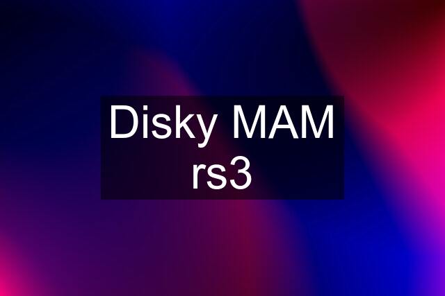 Disky MAM rs3