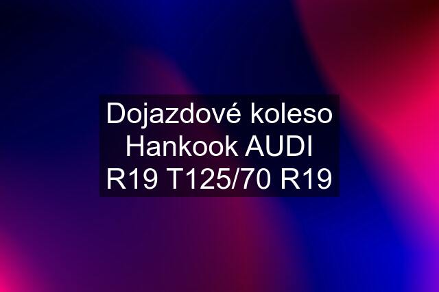 Dojazdové koleso Hankook AUDI R19 T125/70 R19