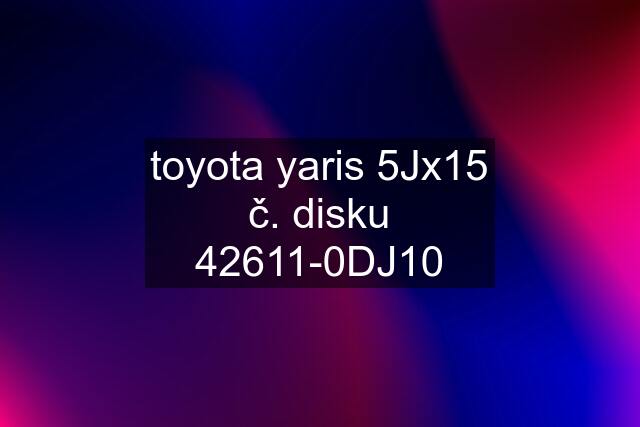 toyota yaris 5Jx15 č. disku 42611-0DJ10