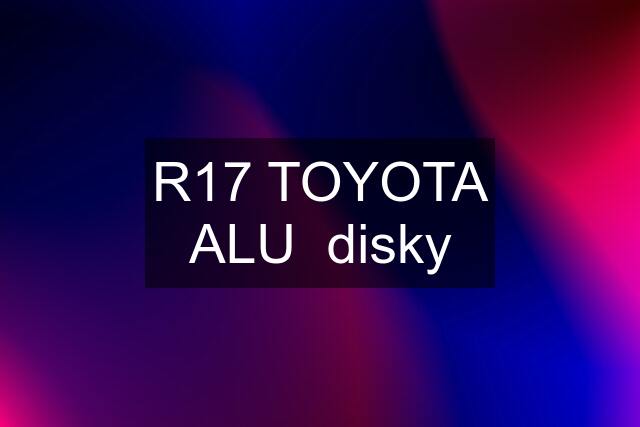 R17 TOYOTA ALU  disky