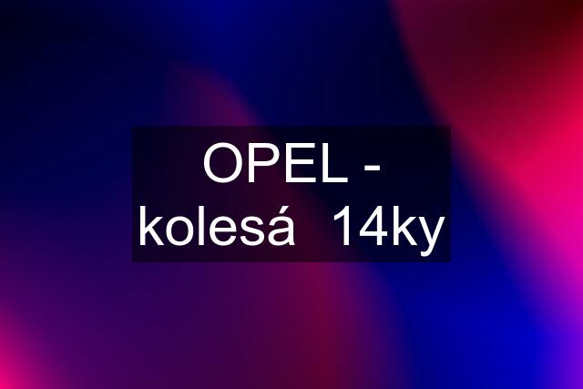 OPEL - kolesá  14ky