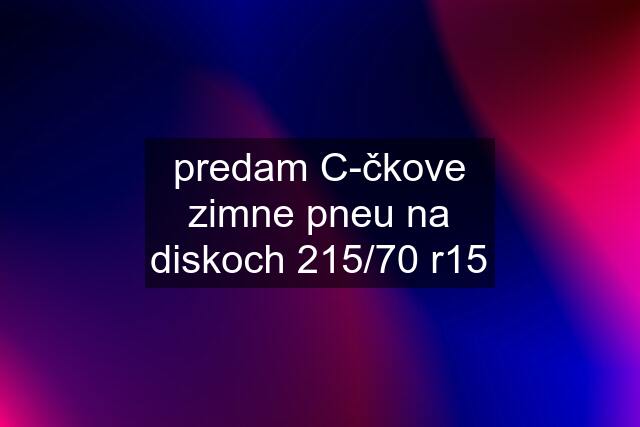 predam C-čkove zimne pneu na diskoch 215/70 r15