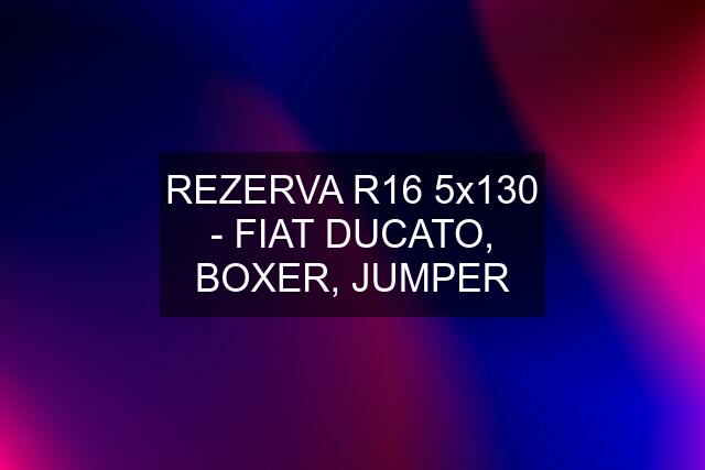 REZERVA R16 5x130 - FIAT DUCATO, BOXER, JUMPER