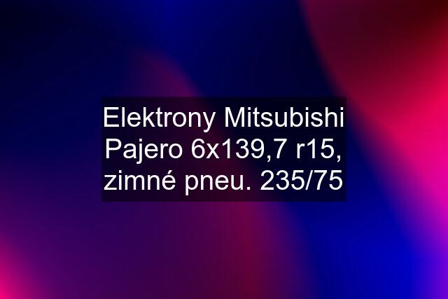 Elektrony Mitsubishi Pajero 6x139,7 r15, zimné pneu. 235/75