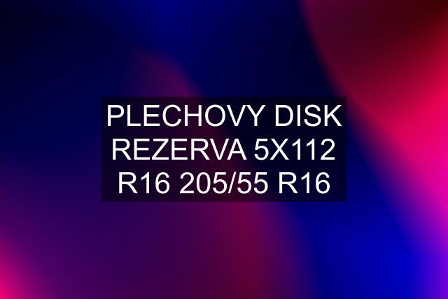 PLECHOVY DISK REZERVA 5X112 R16 205/55 R16