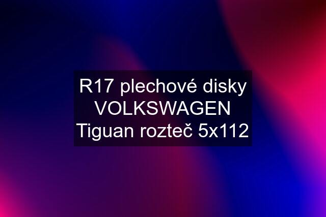 R17 plechové disky VOLKSWAGEN Tiguan rozteč 5x112