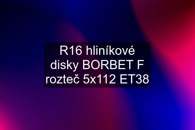 R16 hliníkové disky BORBET F rozteč 5x112 ET38