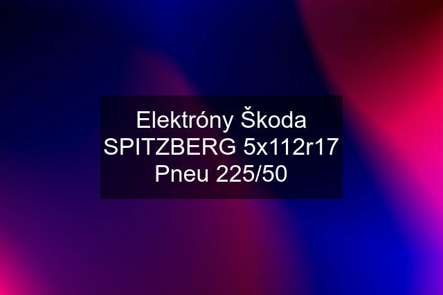 Elektróny Škoda SPITZBERG 5x112r17 Pneu 225/50