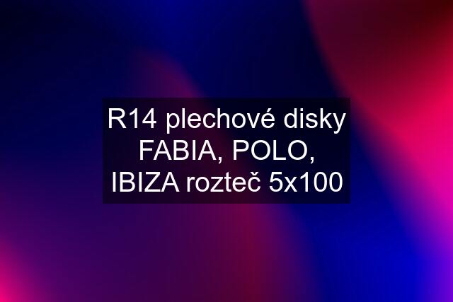 R14 plechové disky FABIA, POLO, IBIZA rozteč 5x100