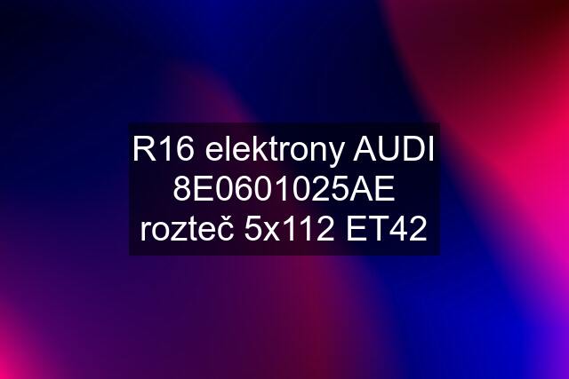 R16 elektrony AUDI 8E0601025AE rozteč 5x112 ET42