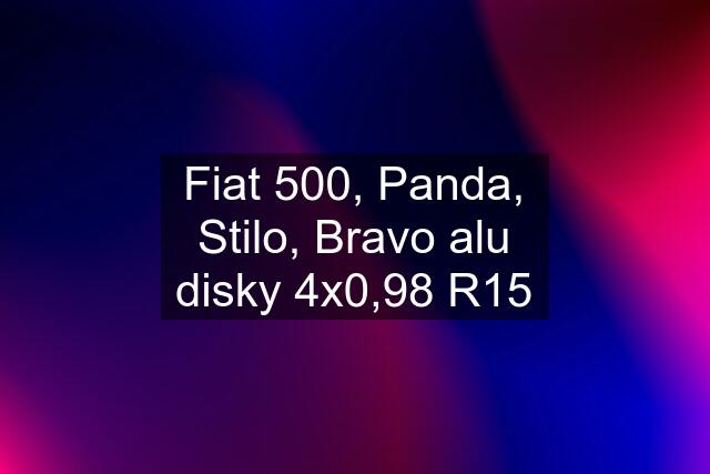 Fiat 500, Panda, Stilo, Bravo alu disky 4x0,98 R15