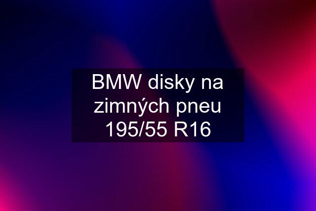 BMW disky na zimných pneu 195/55 R16