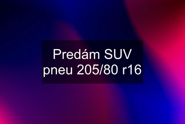 Predám SUV pneu 205/80 r16