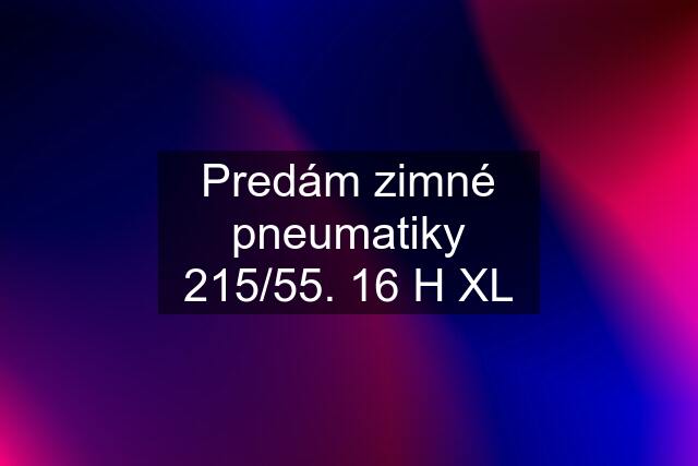 Predám zimné pneumatiky 215/55. 16 H XL