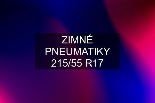 ZIMNÉ PNEUMATIKY 215/55 R17