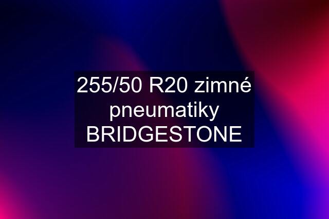 255/50 R20 zimné pneumatiky BRIDGESTONE