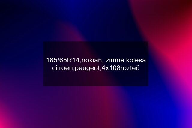 185/65R14,nokian, zimné kolesá citroen,peugeot,4x108rozteč