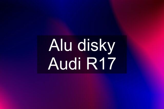 Alu disky Audi R17