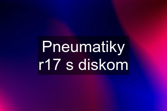 Pneumatiky r17 s diskom