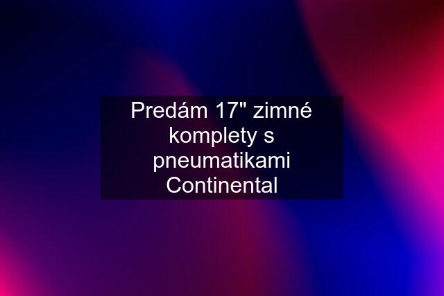 Predám 17" zimné komplety s pneumatikami Continental