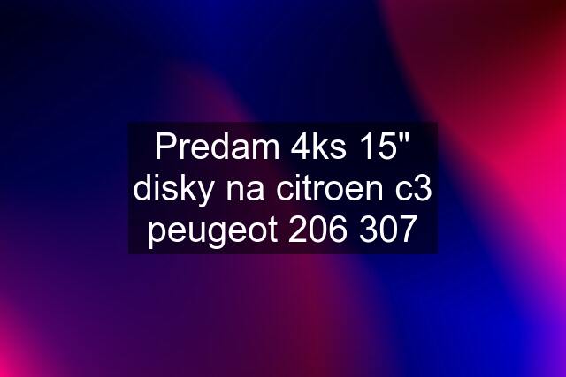 Predam 4ks 15" disky na citroen c3 peugeot 206 307