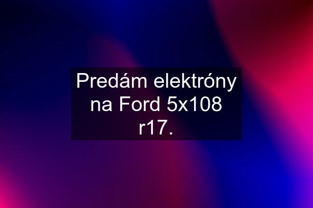 Predám elektróny na Ford 5x108 r17.