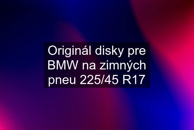 Originál disky pre BMW na zimných pneu 225/45 R17