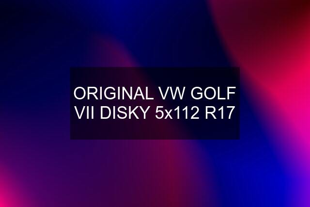 ORIGINAL VW GOLF VII DISKY 5x112 R17