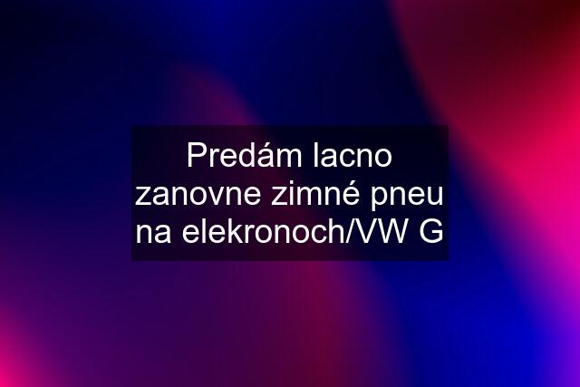 Predám lacno zanovne zimné pneu na elekronoch/VW G