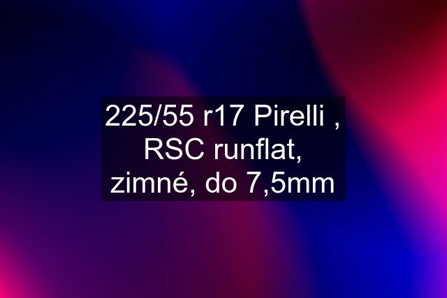 225/55 r17 Pirelli , RSC runflat, zimné, do 7,5mm