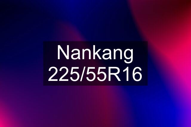 Nankang 225/55R16