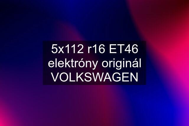5x112 r16 ET46 elektróny originál VOLKSWAGEN