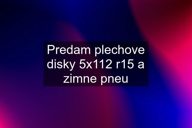 Predam plechove disky 5x112 r15 a zimne pneu