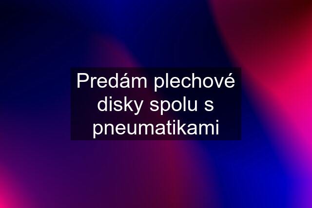 Predám plechové disky spolu s pneumatikami