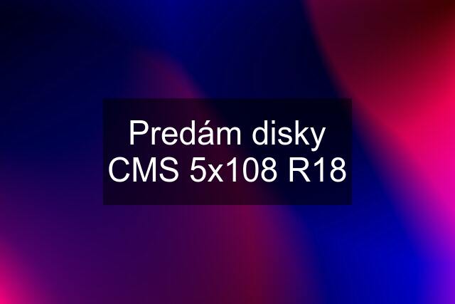 Predám disky CMS 5x108 R18