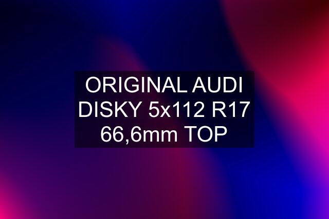 ORIGINAL AUDI DISKY 5x112 R17 66,6mm TOP